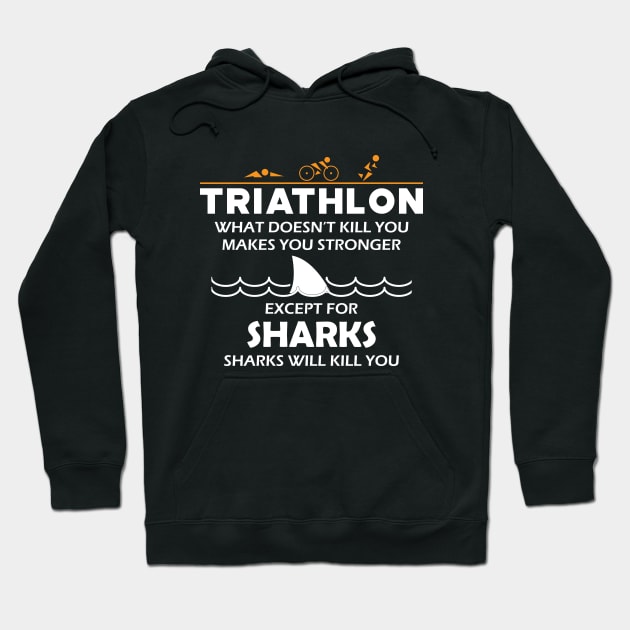 Triathlon - What doesn't kill you makes you stronger except for sharks Hoodie by KC Happy Shop